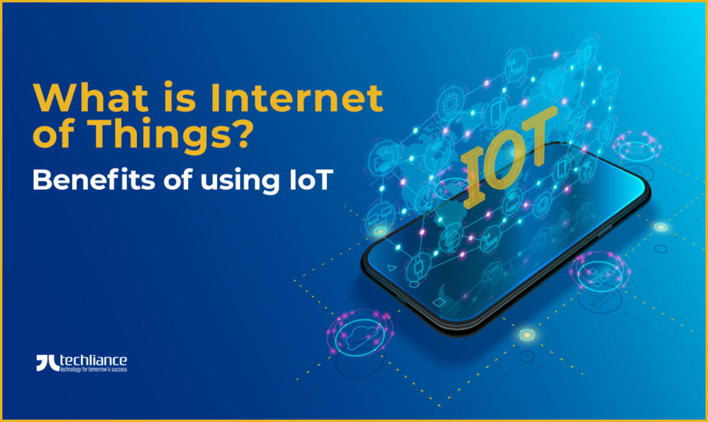 What is Internet of Things - Benefits of using IoT